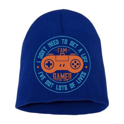 I DonT Need To Get A Life I Have Lots Of Lives Gamer Life Gift Short Acrylic Beanie