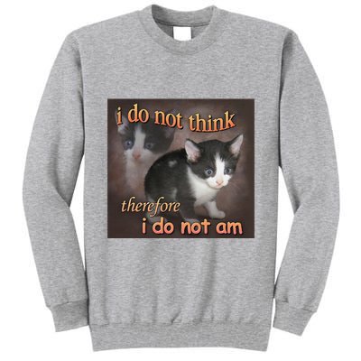 I Do Not Think Therefore I Do Not Am Cat Meme Tall Sweatshirt