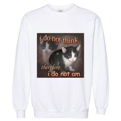 I Do Not Think Therefore I Do Not Am Cat Meme Garment-Dyed Sweatshirt