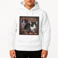 I Do Not Think Therefore I Do Not Am Cat Meme Hoodie