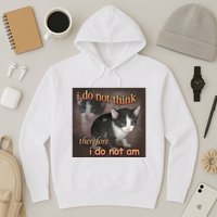 I Do Not Think Therefore I Do Not Am Cat Meme Hoodie