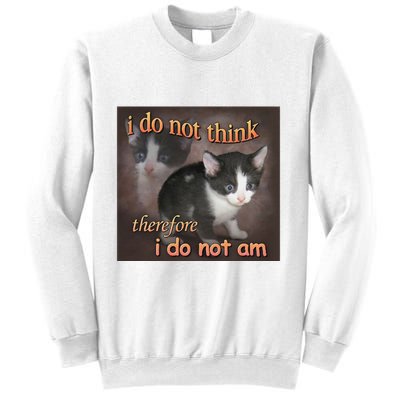 I Do Not Think Therefore I Do Not Am Cat Meme Sweatshirt