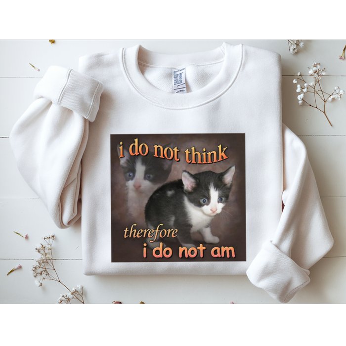 I Do Not Think Therefore I Do Not Am Cat Meme Sweatshirt