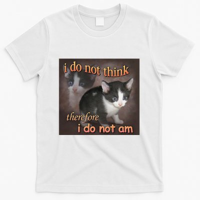 I Do Not Think Therefore I Do Not Am Cat Meme T-Shirt