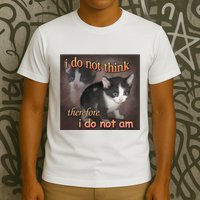 I Do Not Think Therefore I Do Not Am Cat Meme T-Shirt