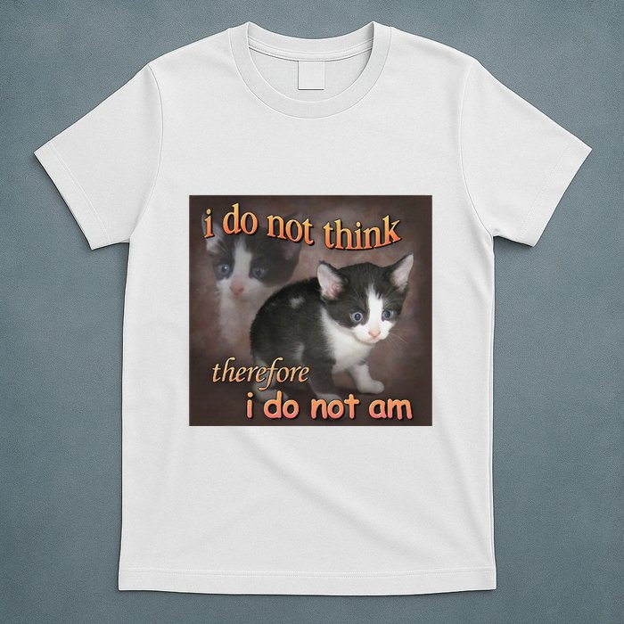 I Do Not Think Therefore I Do Not Am Cat Meme T-Shirt