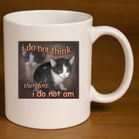 I Do Not Think Therefore I Do Not Am Cat Meme 11oz C Handle Ceramic Mug