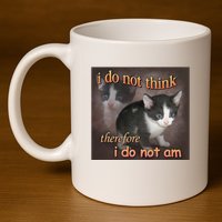 I Do Not Think Therefore I Do Not Am Cat Meme 11oz C Handle Ceramic Mug