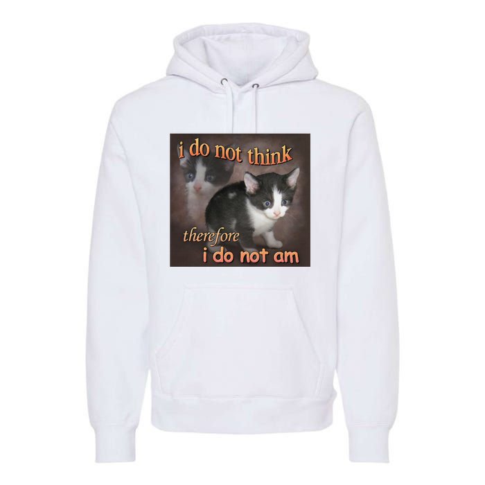 I Do Not Think Therefore I Do Not Am Cat Meme Premium Hoodie