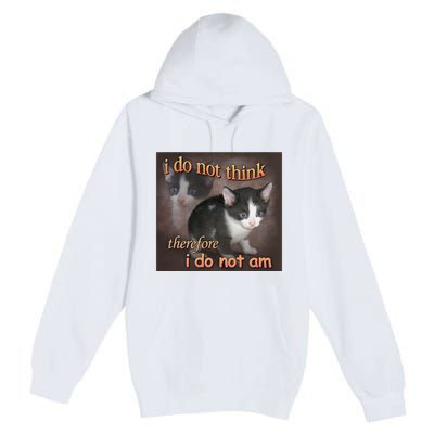 I Do Not Think Therefore I Do Not Am Cat Meme Premium Pullover Hoodie