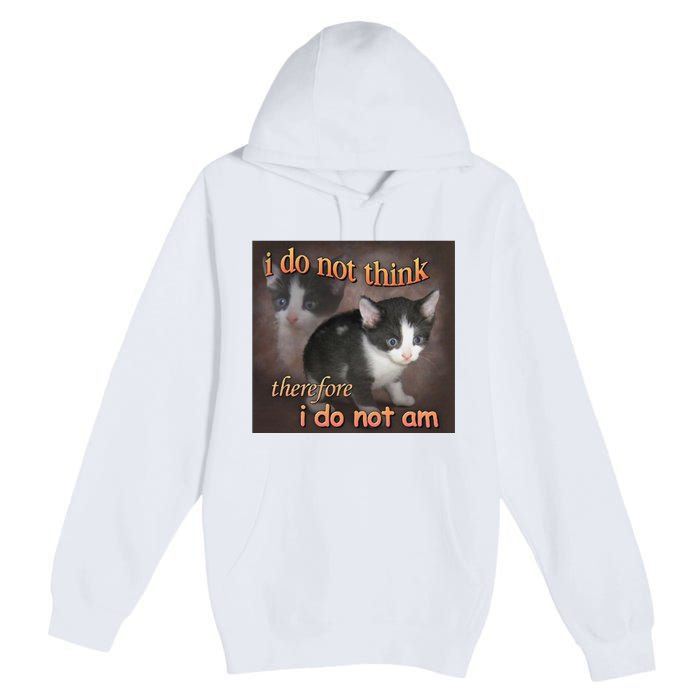 I Do Not Think Therefore I Do Not Am Cat Meme Premium Pullover Hoodie