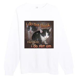 I Do Not Think Therefore I Do Not Am Cat Meme Premium Crewneck Sweatshirt