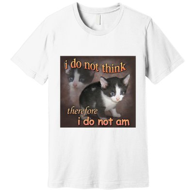 I Do Not Think Therefore I Do Not Am Cat Meme Premium T-Shirt