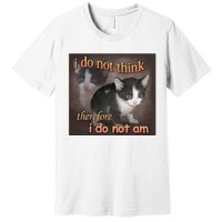 I Do Not Think Therefore I Do Not Am Cat Meme Premium T-Shirt