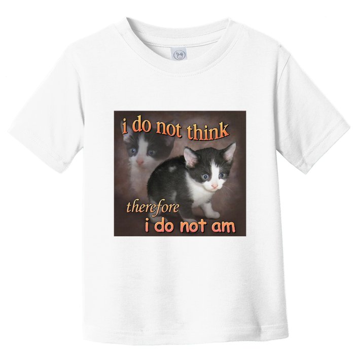 I Do Not Think Therefore I Do Not Am Cat Meme Toddler T-Shirt