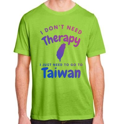 I Don't Need Therapy I Just Need To Go To Taiwan Design Funny Gift Adult ChromaSoft Performance T-Shirt