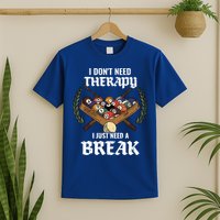 I DonT Need Therapy I Just Need A Break Billiards Snooker Gift T-Shirt