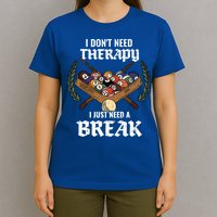 I DonT Need Therapy I Just Need A Break Billiards Snooker Gift T-Shirt