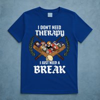 I DonT Need Therapy I Just Need A Break Billiards Snooker Gift T-Shirt