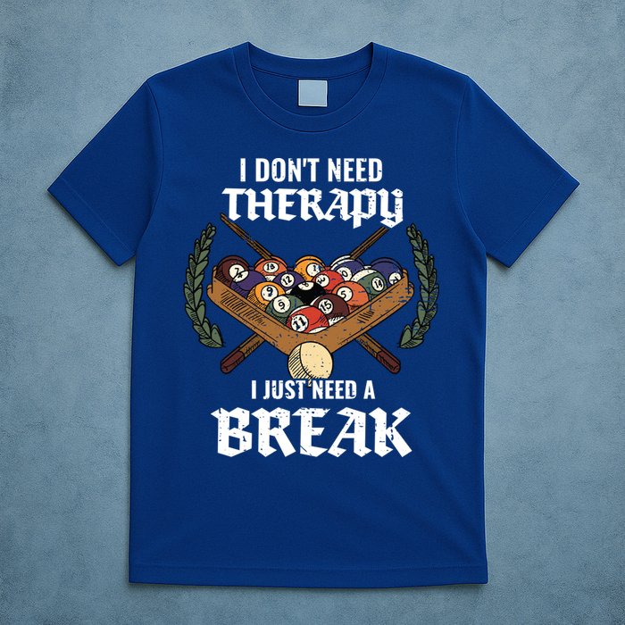 I DonT Need Therapy I Just Need A Break Billiards Snooker Gift T-Shirt