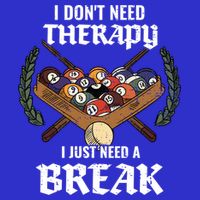 I DonT Need Therapy I Just Need A Break Billiards Snooker Gift T-Shirt