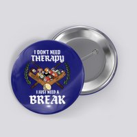I DonT Need Therapy I Just Need A Break Billiards Snooker Gift Button