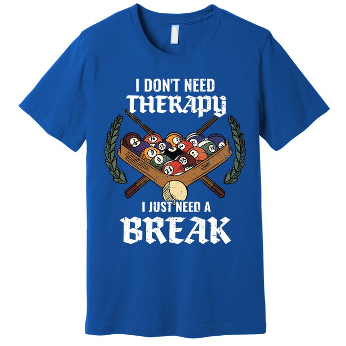 I DonT Need Therapy I Just Need A Break Billiards Snooker Gift Premium T-Shirt