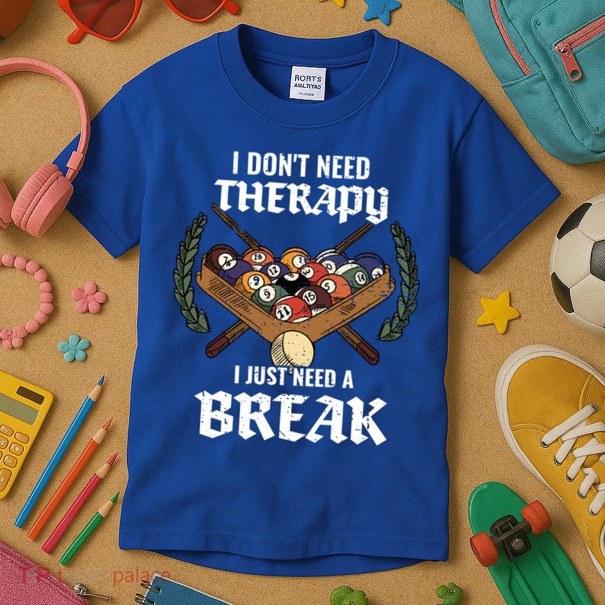 I DonT Need Therapy I Just Need A Break Billiards Snooker Gift Kids T-Shirt