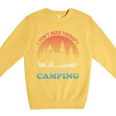 I Dont Need Therapy I Just Need To Go Camping Camper Gift Premium Crewneck Sweatshirt