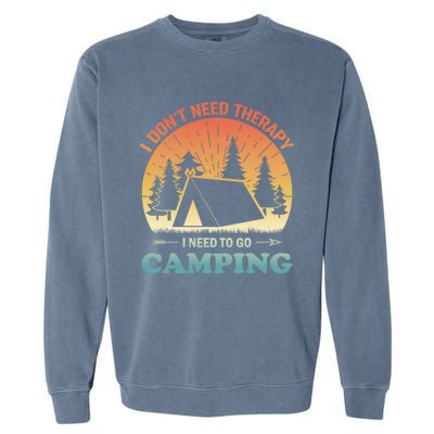 I Dont Need Therapy I Just Need To Go Camping Camper Gift Garment-Dyed Sweatshirt