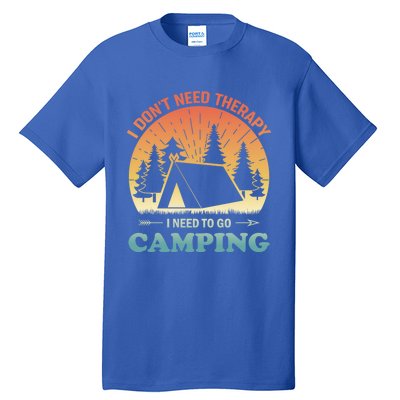 I Dont Need Therapy I Just Need To Go Camping Camper Gift Tall T-Shirt