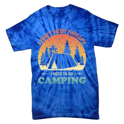 I Dont Need Therapy I Just Need To Go Camping Camper Gift Tie-Dye T-Shirt