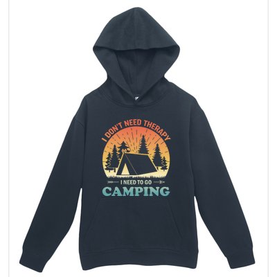 I Dont Need Therapy I Just Need To Go Camping Camper Gift Urban Pullover Hoodie