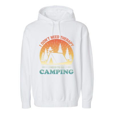 I Dont Need Therapy I Just Need To Go Camping Camper Gift Garment-Dyed Fleece Hoodie