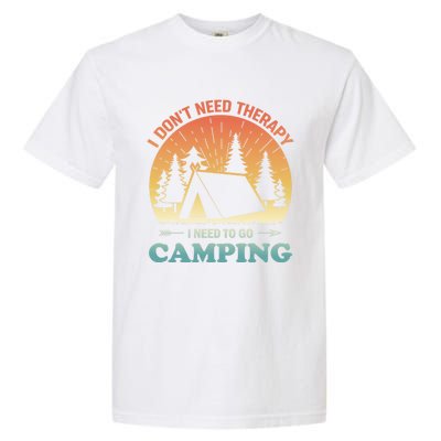 I Dont Need Therapy I Just Need To Go Camping Camper Gift Garment-Dyed Heavyweight T-Shirt