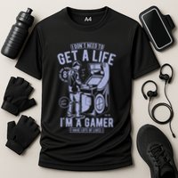 I DonT Need To Get A Life IM A Gamer I Have Lots Of Lives Cute Gift Cooling Performance Crew T-Shirt