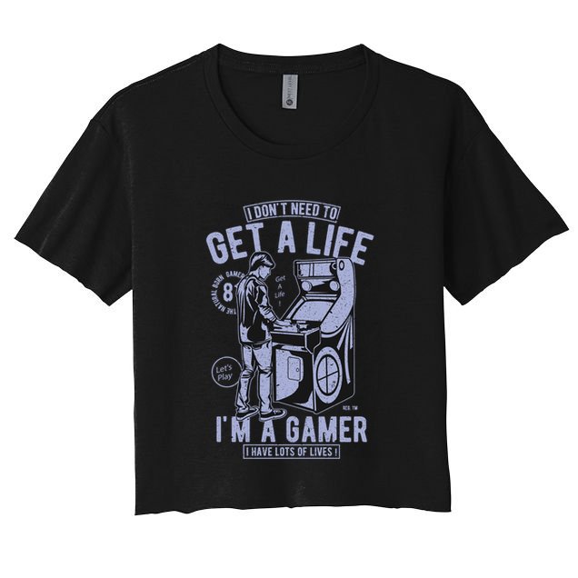 I DonT Need To Get A Life IM A Gamer I Have Lots Of Lives Cute Gift Crop Top