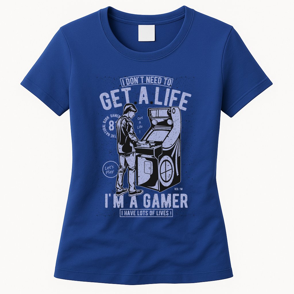 I DonT Need To Get A Life IM A Gamer I Have Lots Of Lives Cute Gift Womens T-Shirt
