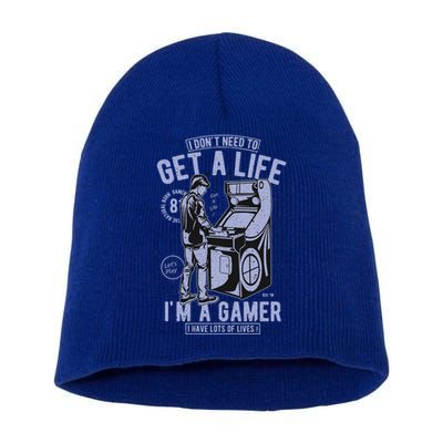 I DonT Need To Get A Life IM A Gamer I Have Lots Of Lives Cute Gift Short Acrylic Beanie