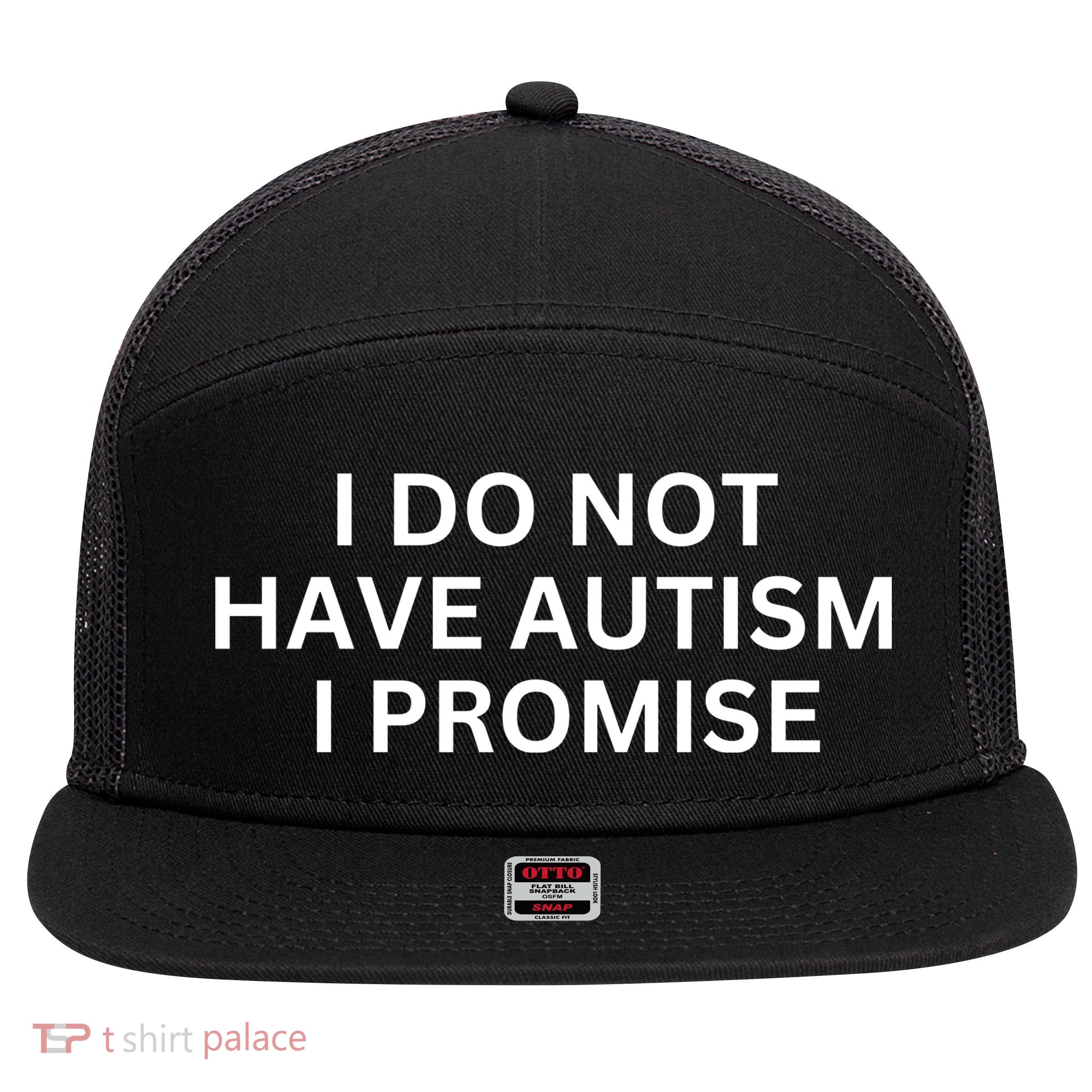 I Do Not Have Autism I Promise Funny Sayings 7 Panel Mesh Trucker Snapback Hat