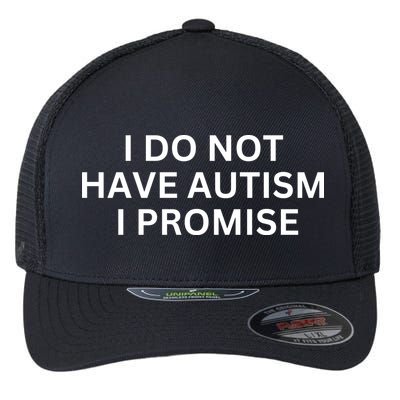 I Do Not Have Autism I Promise Funny Sayings Flexfit Unipanel Trucker Cap