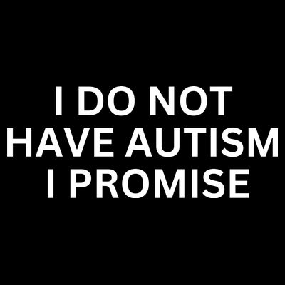 I Do Not Have Autism I Promise Funny Sayings T-Shirt