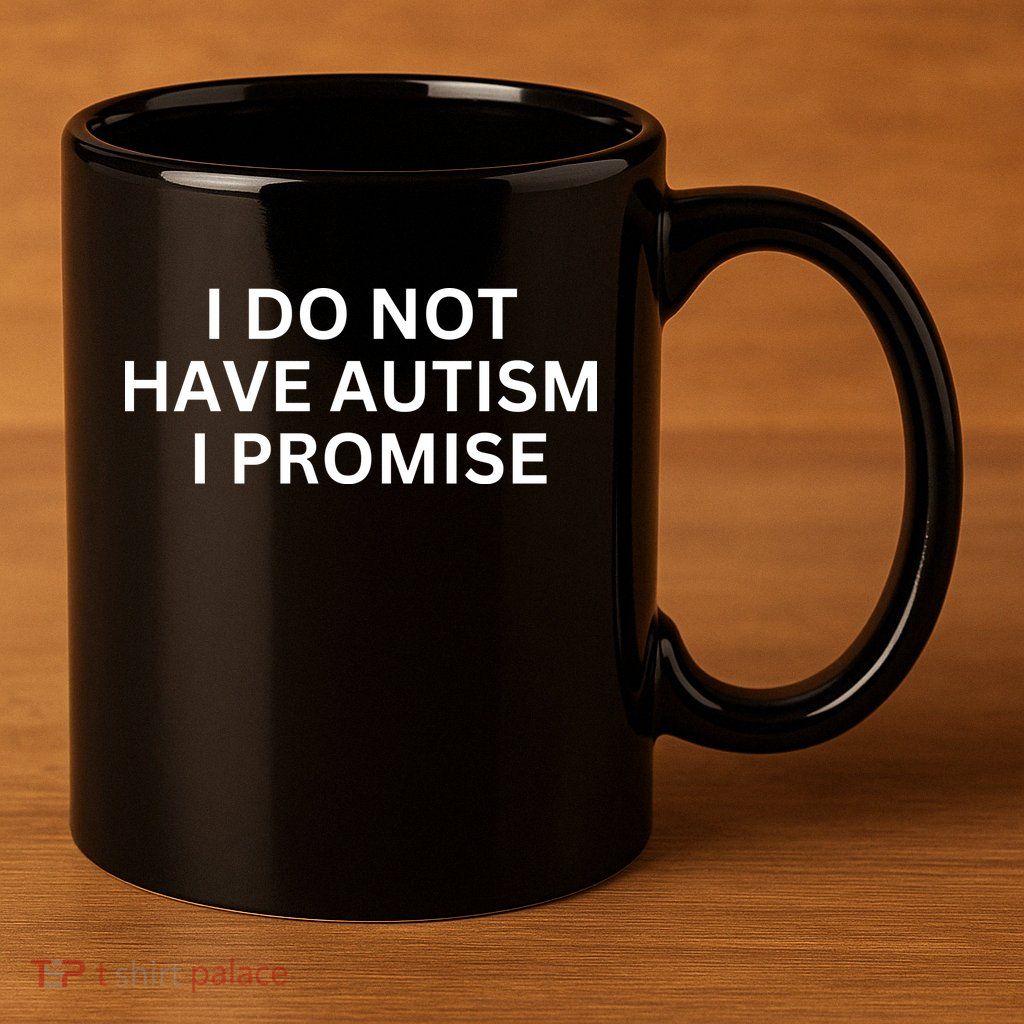 I Do Not Have Autism I Promise Funny Sayings 11oz C Handle Ceramic Mug