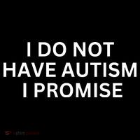 I Do Not Have Autism I Promise Funny Sayings Poster
