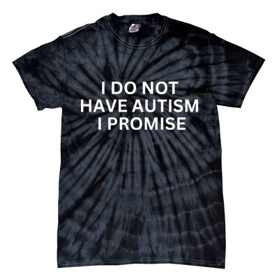 I Do Not Have Autism I Promise Funny Sayings Tie-Dye T-Shirt