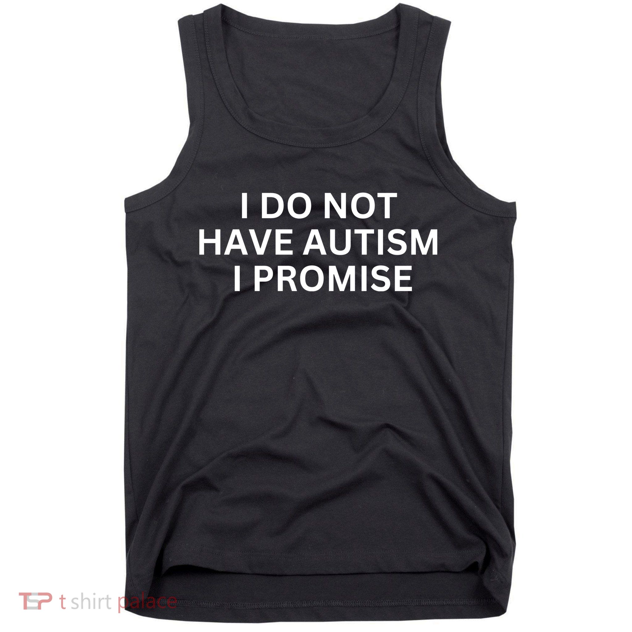 I Do Not Have Autism I Promise Funny Sayings Tank Top
