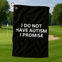 I Do Not Have Autism I Promise Funny Sayings Golf Towel