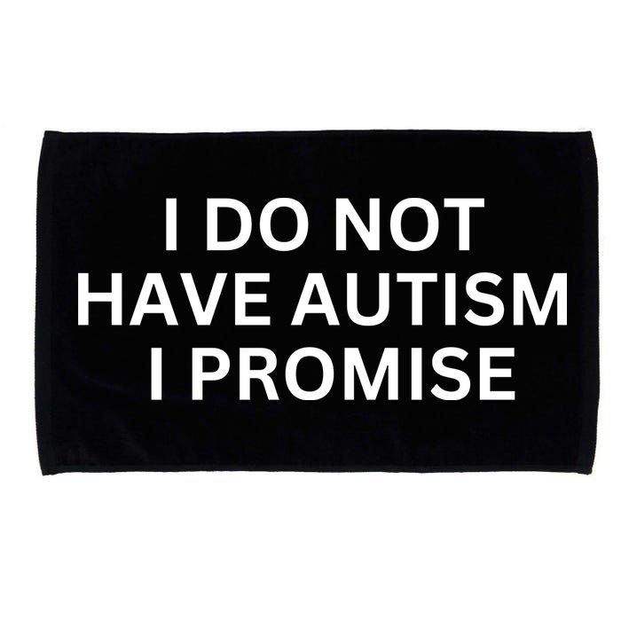 I Do Not Have Autism I Promise Funny Sayings Microfiber Hand Towel