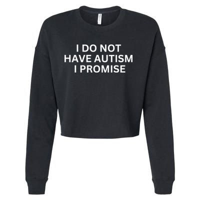 I Do Not Have Autism I Promise Funny Sayings Cropped Pullover Crew