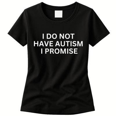 I Do Not Have Autism I Promise Funny Sayings Womens T-Shirt